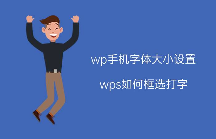 wp手机字体大小设置 wps如何框选打字？